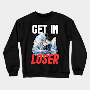 Get In Loser Dark Humor Ship Sinking Sarcasm Crewneck Sweatshirt